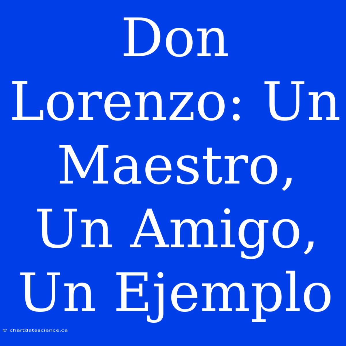 Don Lorenzo: Un Maestro, Un Amigo, Un Ejemplo