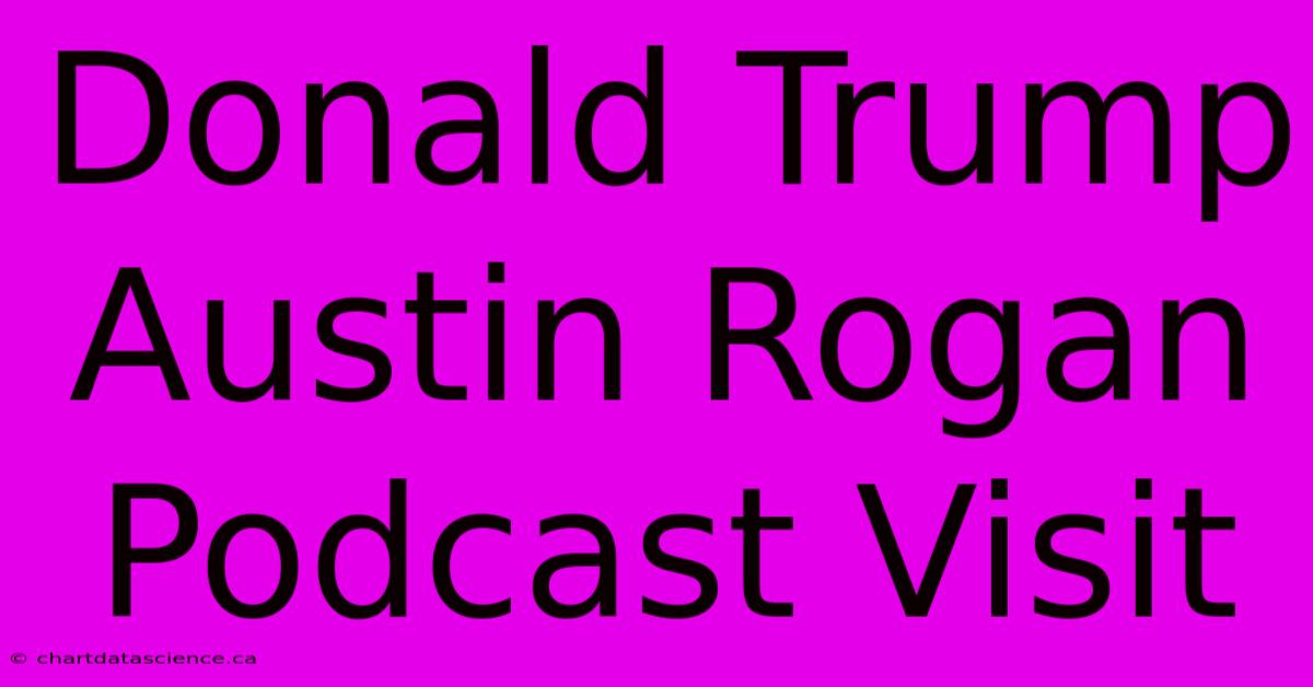 Donald Trump Austin Rogan Podcast Visit