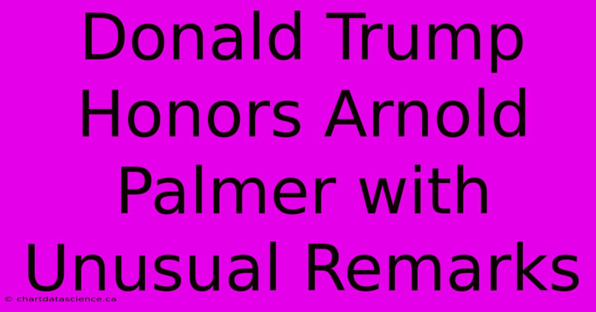 Donald Trump Honors Arnold Palmer With Unusual Remarks