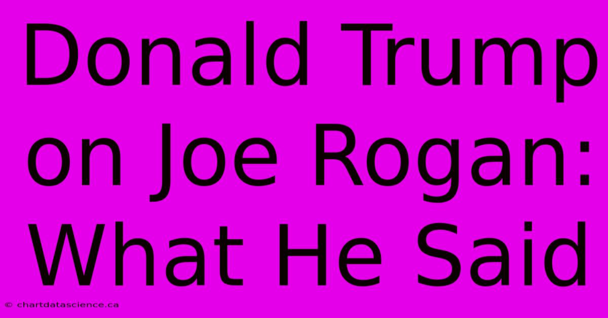 Donald Trump On Joe Rogan: What He Said