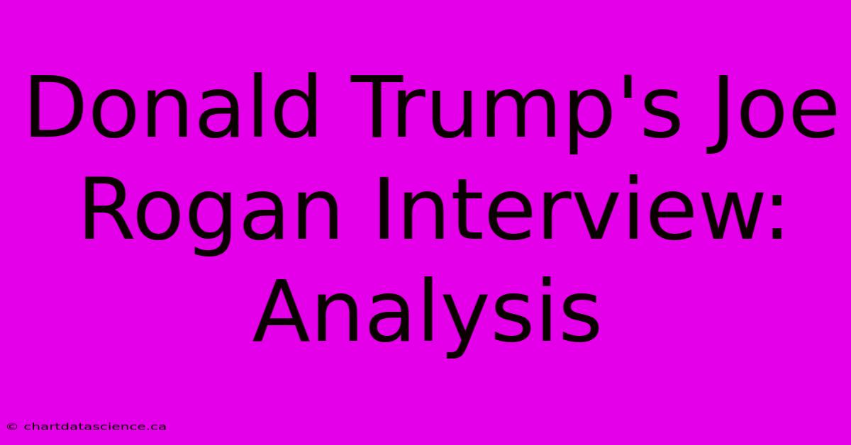 Donald Trump's Joe Rogan Interview: Analysis