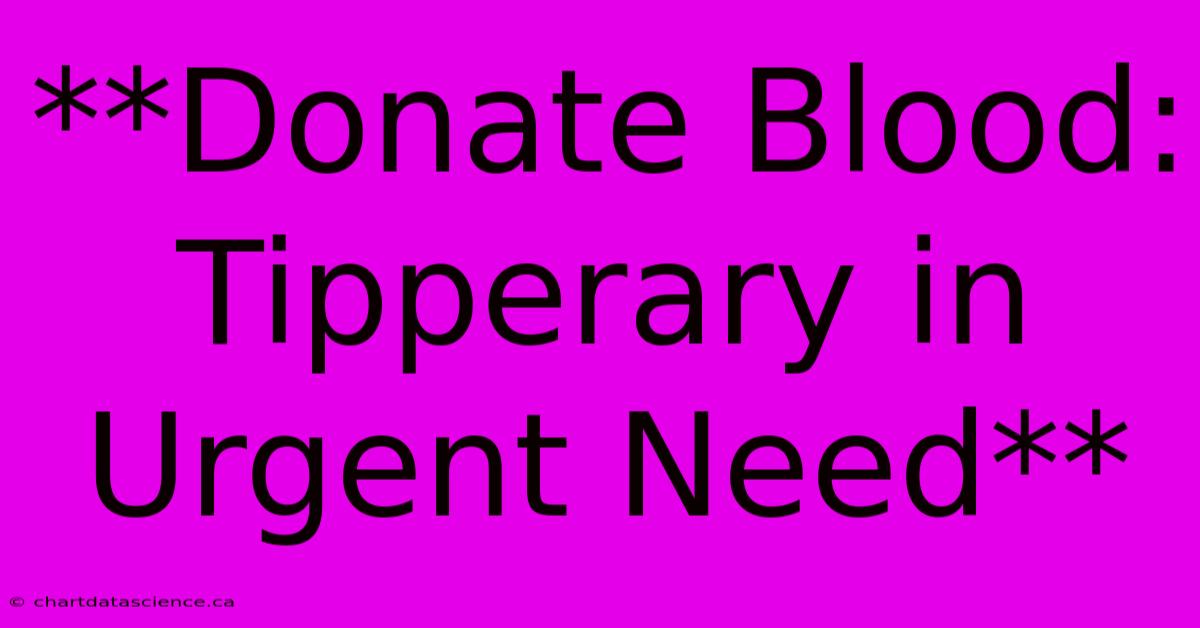 **Donate Blood: Tipperary In Urgent Need** 