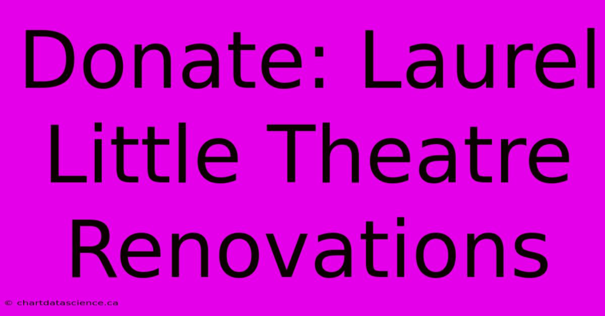 Donate: Laurel Little Theatre Renovations