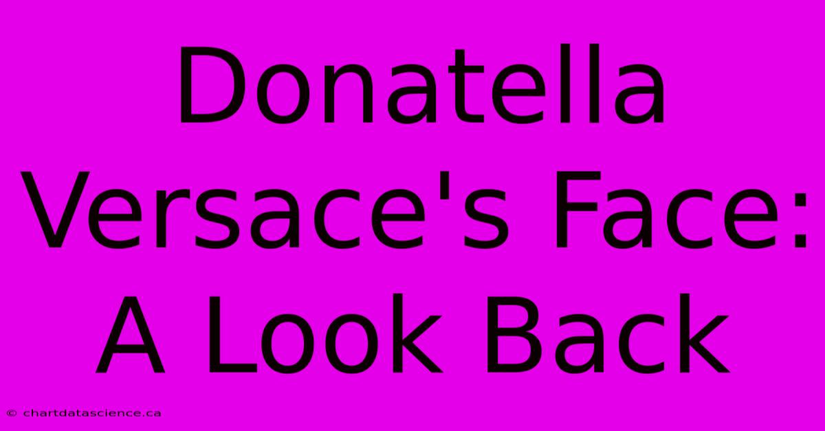 Donatella Versace's Face: A Look Back