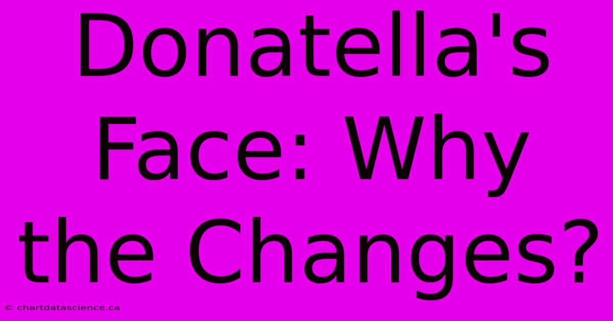 Donatella's Face: Why The Changes?