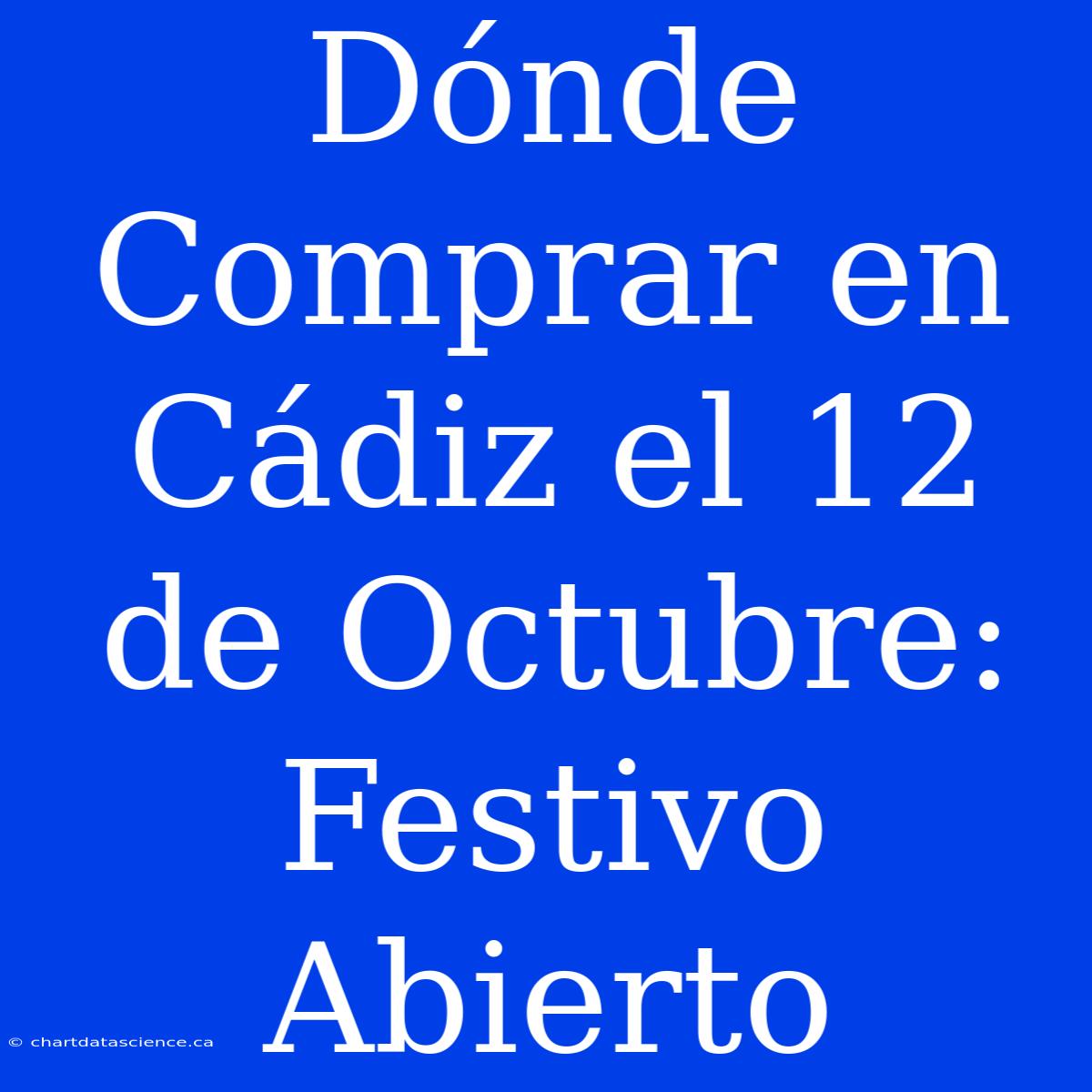 Dónde Comprar En Cádiz El 12 De Octubre: Festivo Abierto