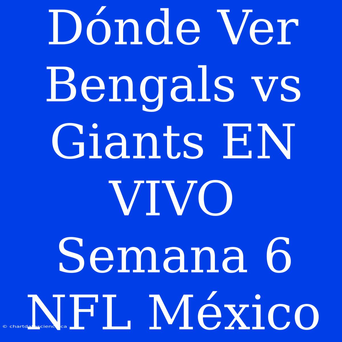 Dónde Ver Bengals Vs Giants EN VIVO Semana 6 NFL México