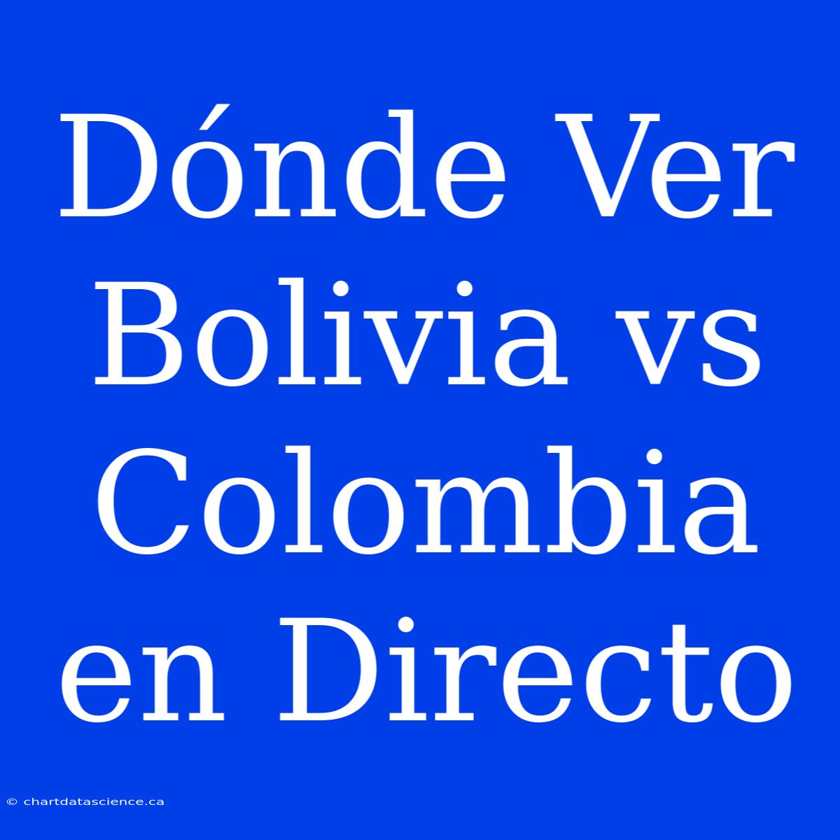 Dónde Ver Bolivia Vs Colombia En Directo