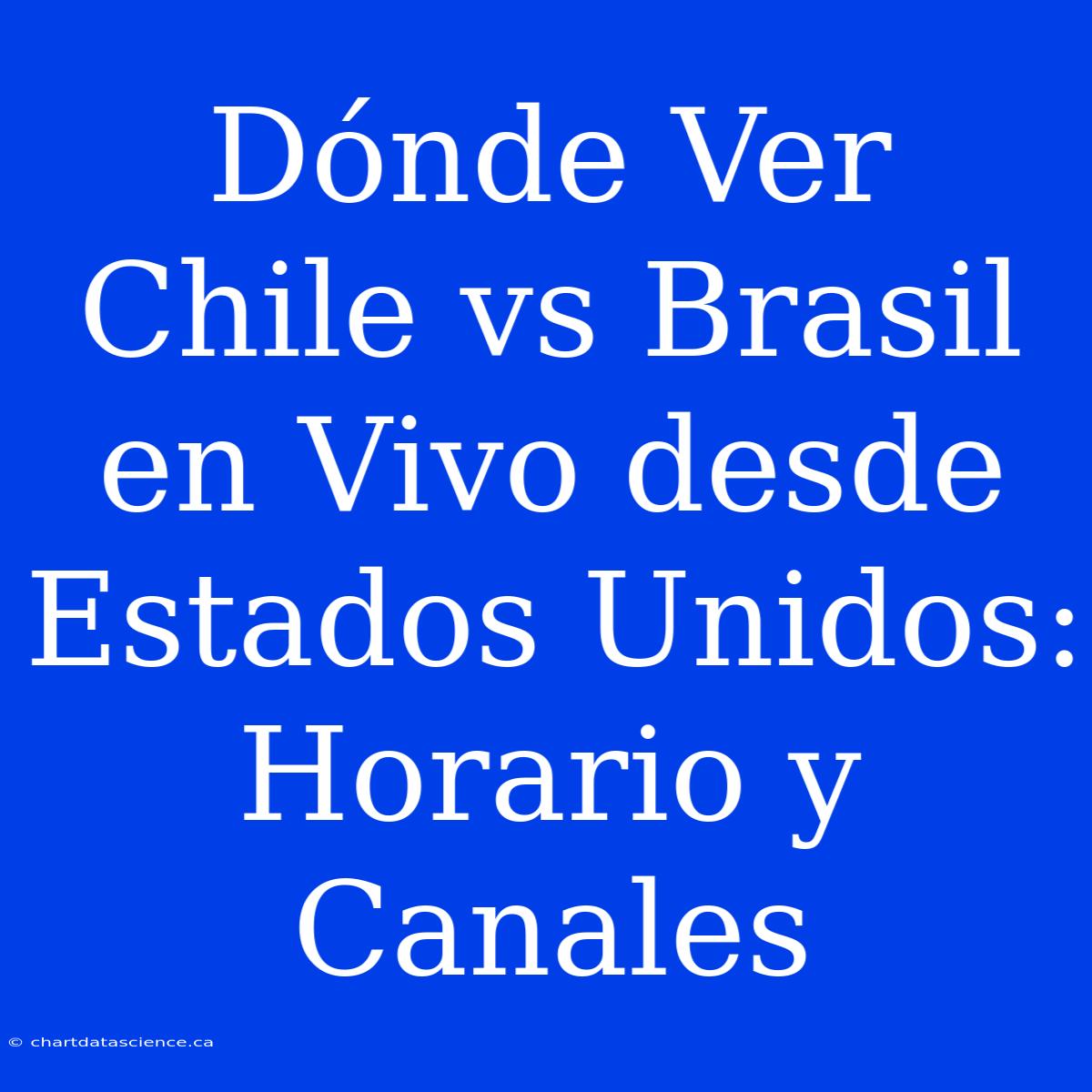 Dónde Ver Chile Vs Brasil En Vivo Desde Estados Unidos: Horario Y Canales