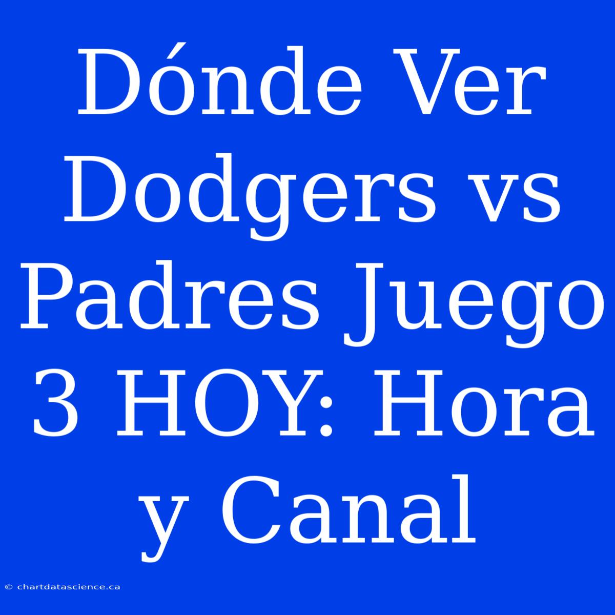 Dónde Ver Dodgers Vs Padres Juego 3 HOY: Hora Y Canal