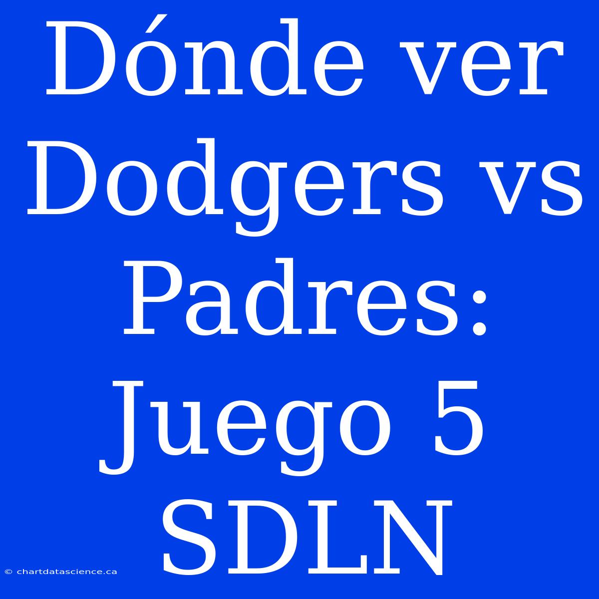 Dónde Ver Dodgers Vs Padres: Juego 5 SDLN