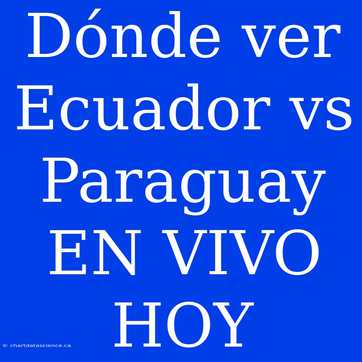 Dónde Ver Ecuador Vs Paraguay EN VIVO HOY