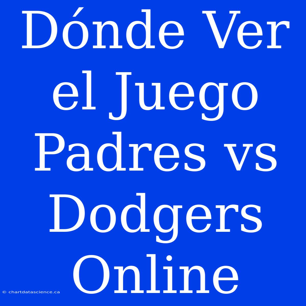 Dónde Ver El Juego Padres Vs Dodgers Online