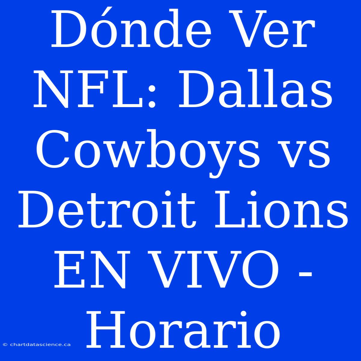 Dónde Ver NFL: Dallas Cowboys Vs Detroit Lions EN VIVO - Horario