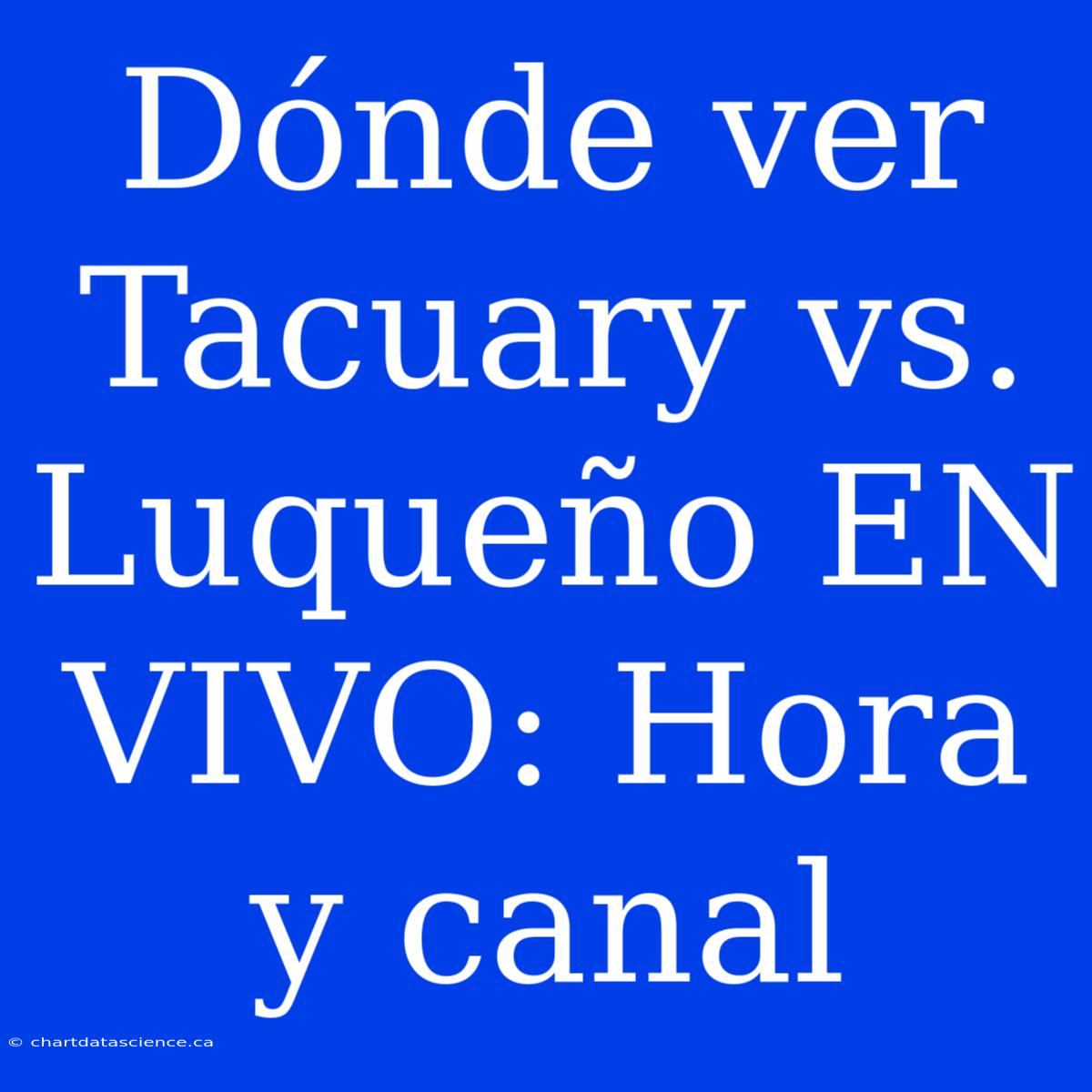 Dónde Ver Tacuary Vs. Luqueño EN VIVO: Hora Y Canal