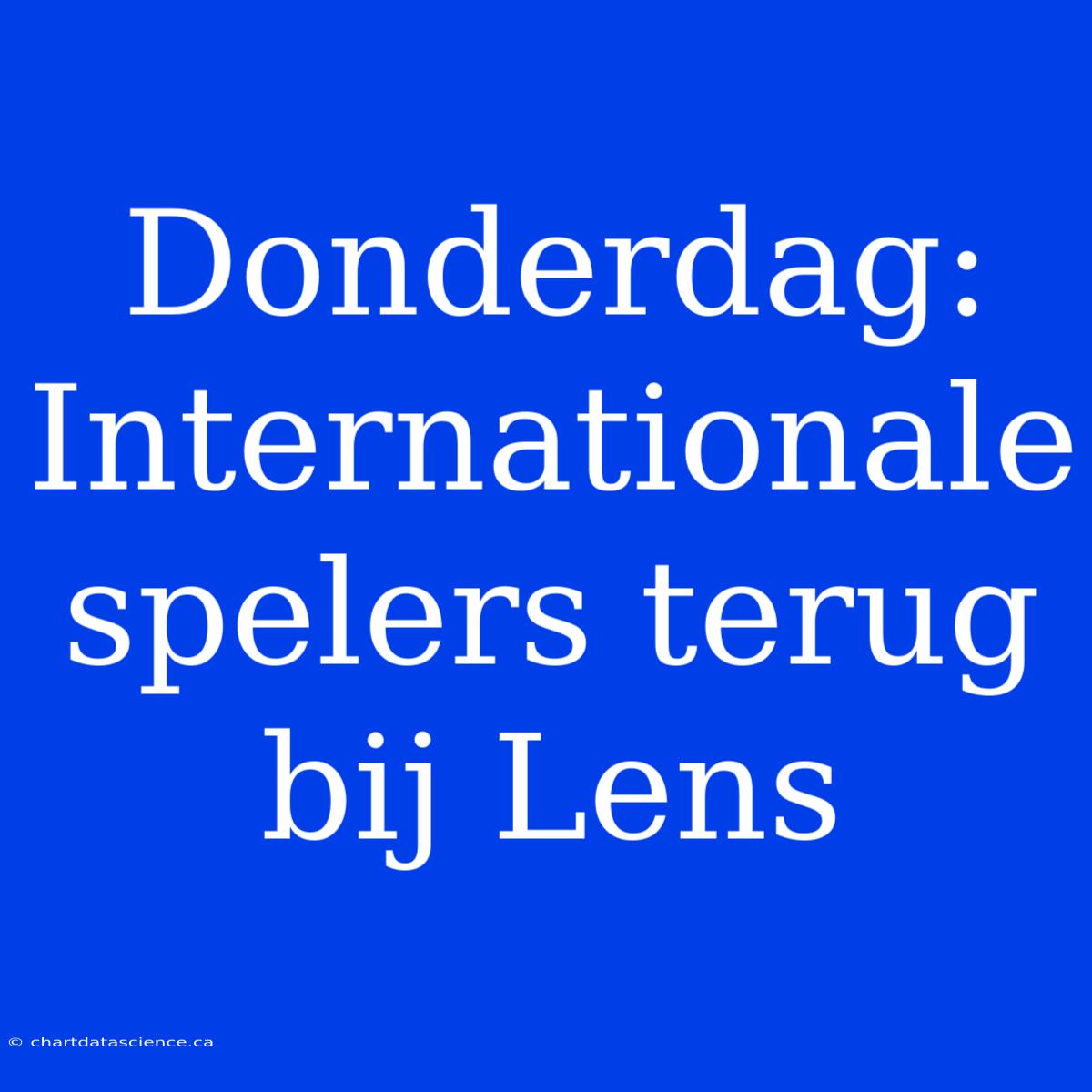 Donderdag: Internationale Spelers Terug Bij Lens