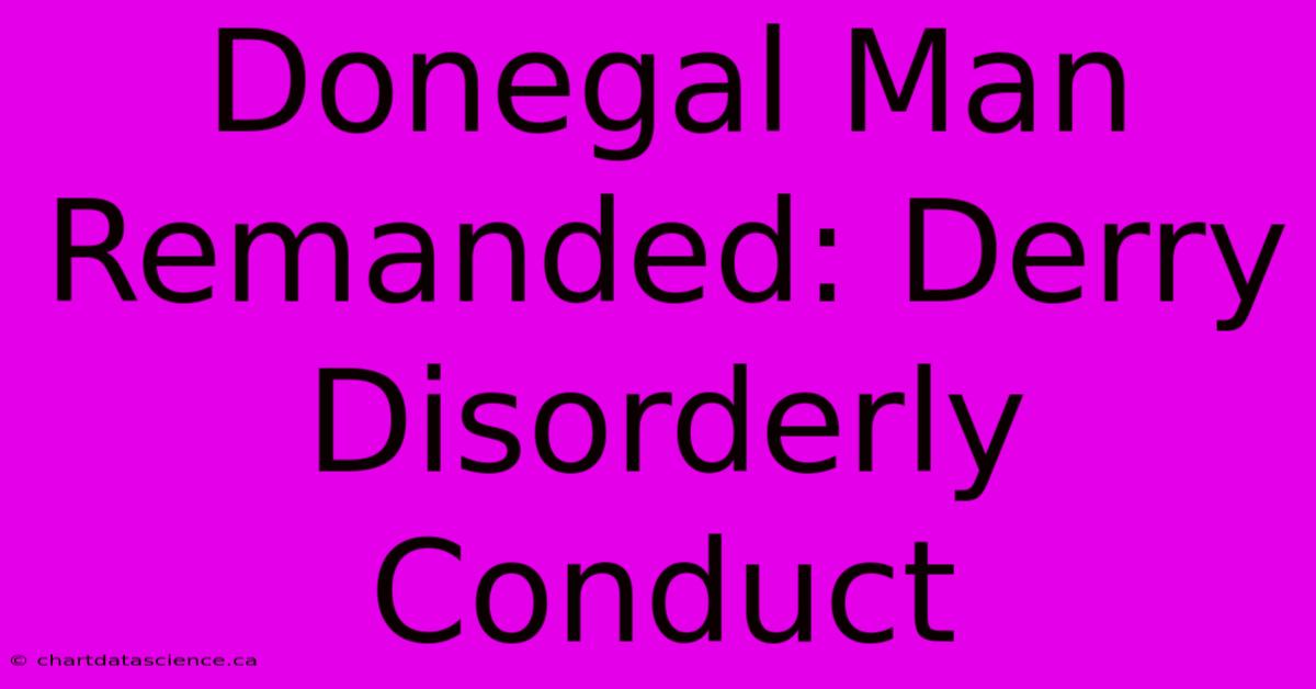 Donegal Man Remanded: Derry Disorderly Conduct