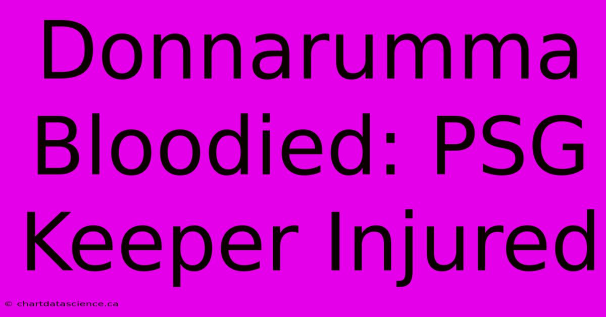 Donnarumma Bloodied: PSG Keeper Injured