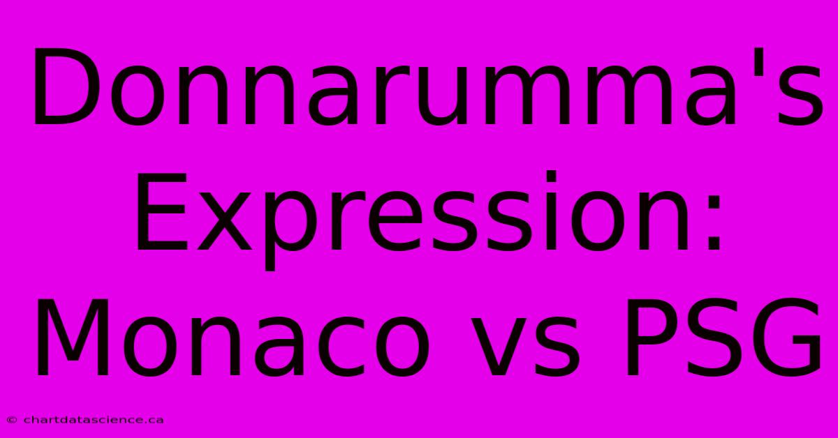 Donnarumma's Expression: Monaco Vs PSG