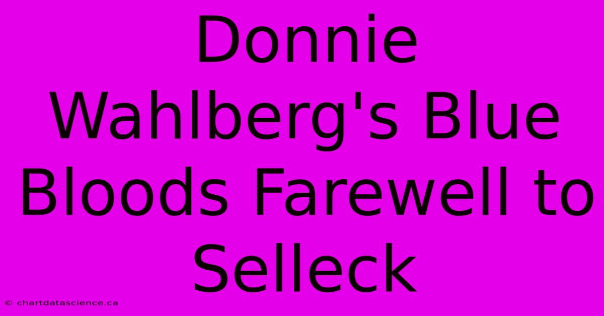 Donnie Wahlberg's Blue Bloods Farewell To Selleck