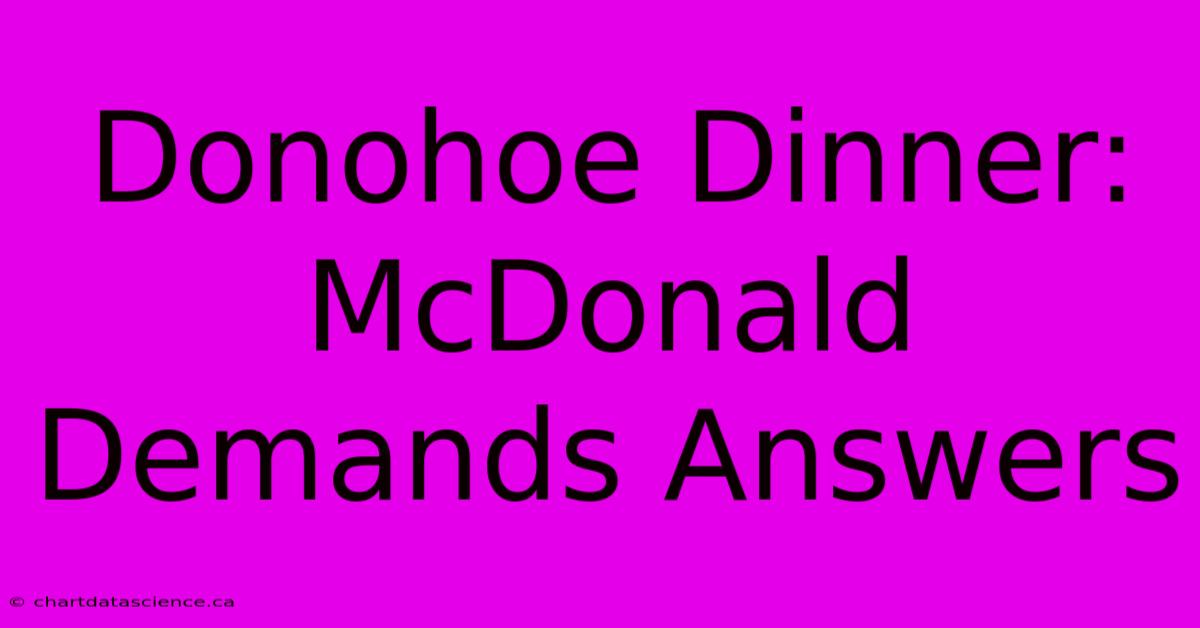 Donohoe Dinner: McDonald Demands Answers