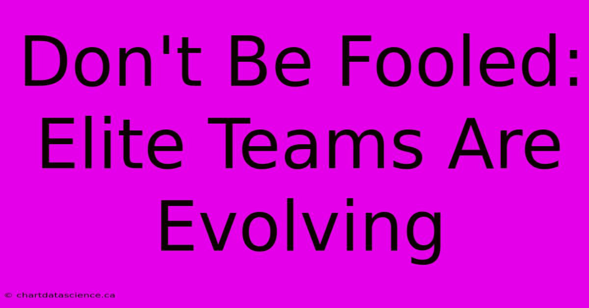 Don't Be Fooled: Elite Teams Are Evolving 