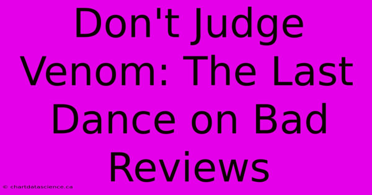 Don't Judge Venom: The Last Dance On Bad Reviews