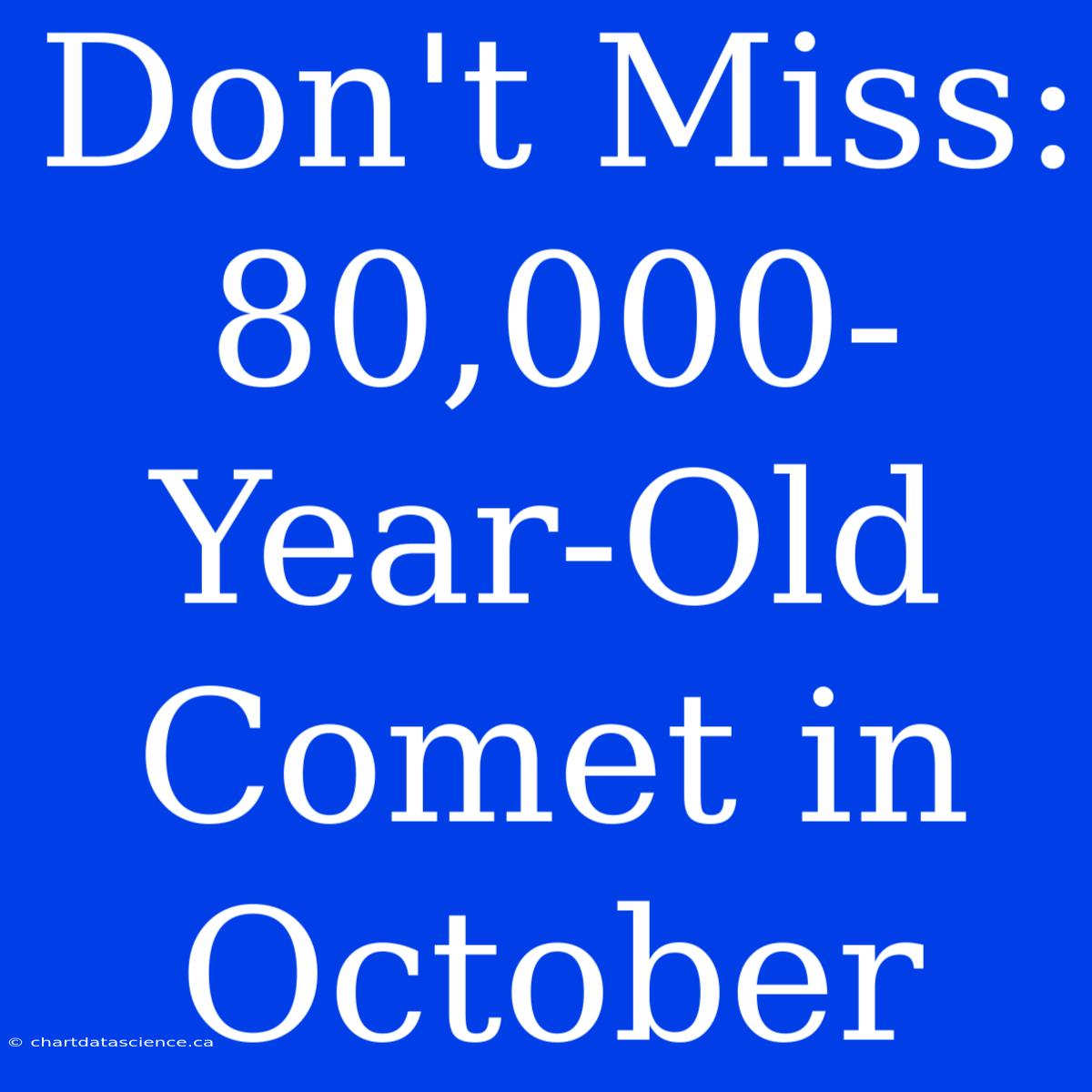 Don't Miss: 80,000-Year-Old Comet In October