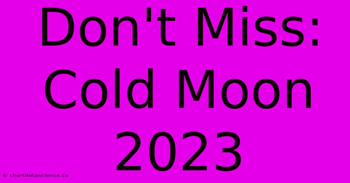 Don't Miss: Cold Moon 2023