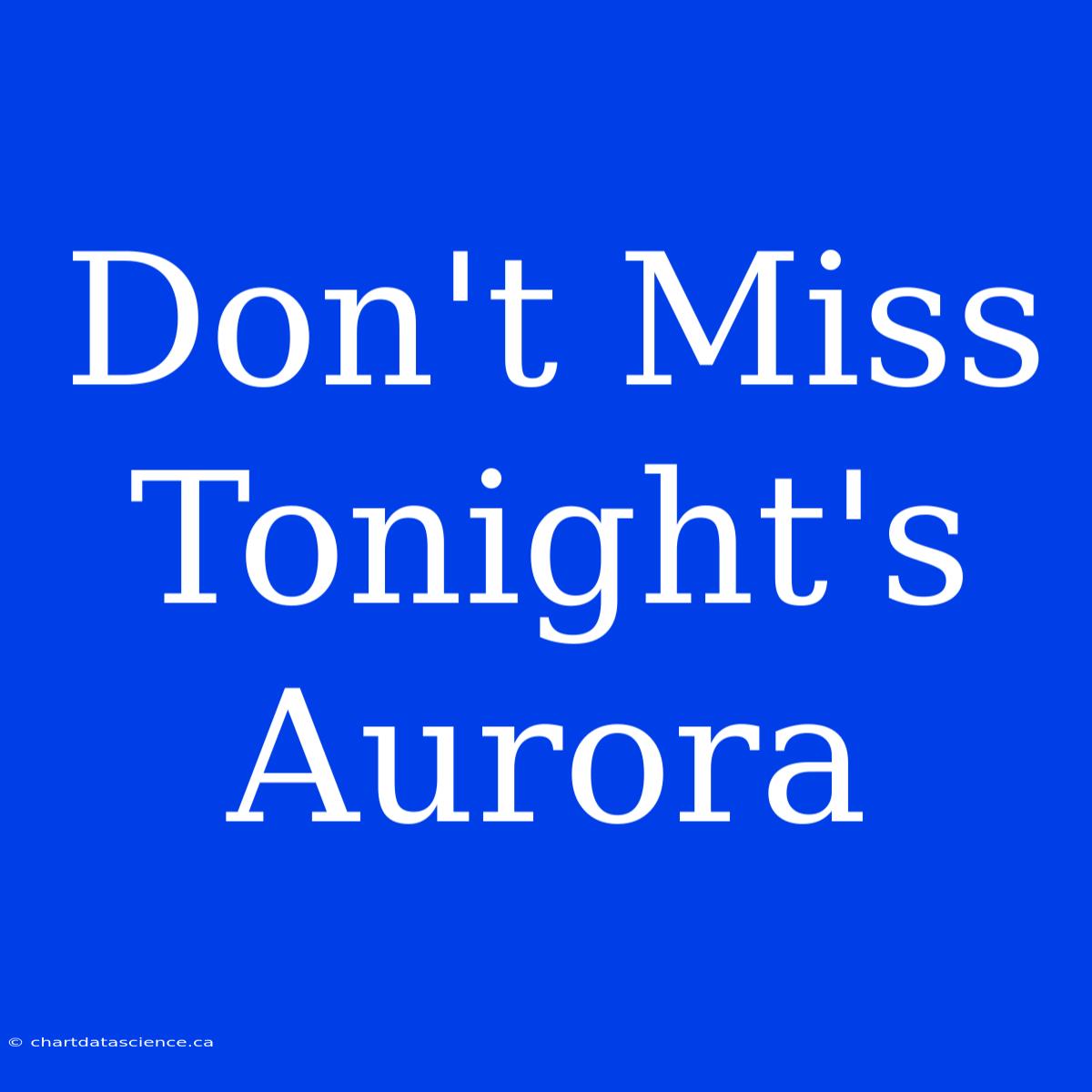 Don't Miss Tonight's Aurora