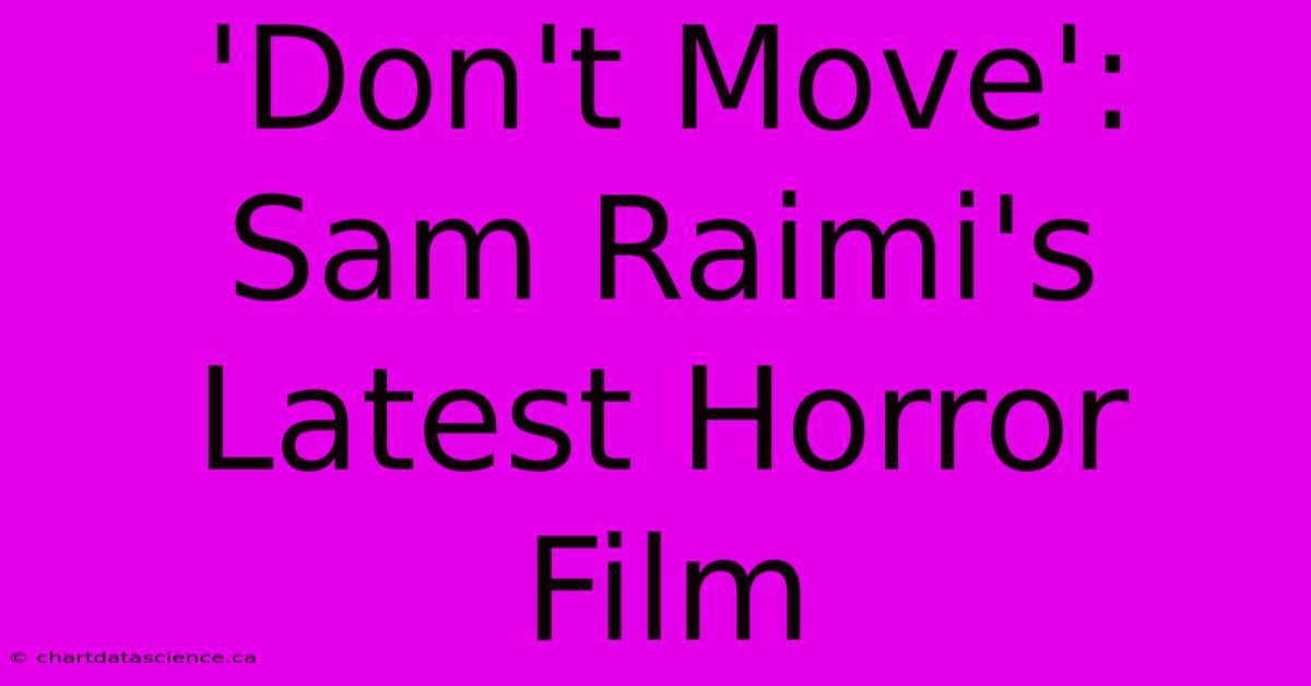 'Don't Move': Sam Raimi's Latest Horror Film