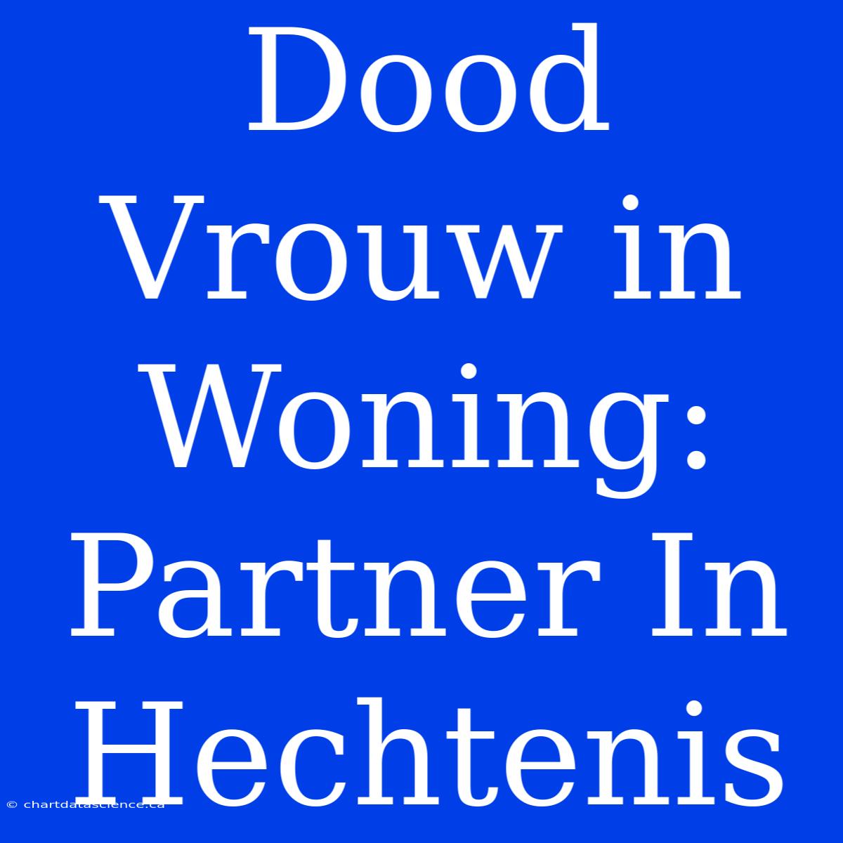 Dood Vrouw In Woning: Partner In Hechtenis