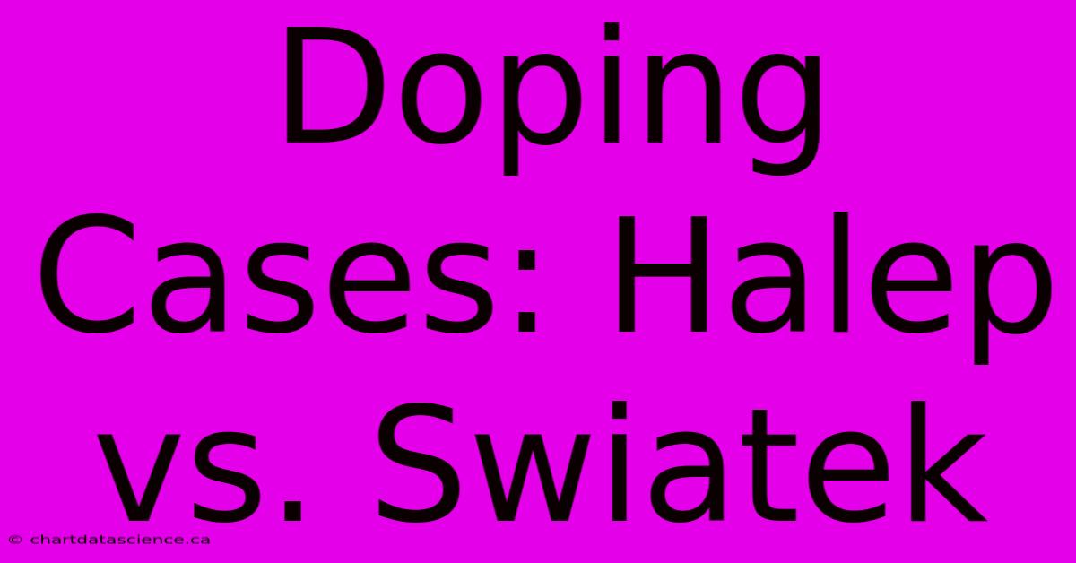 Doping Cases: Halep Vs. Swiatek