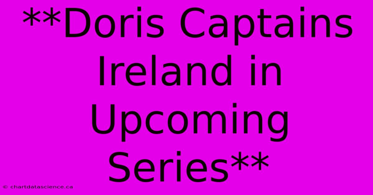 **Doris Captains Ireland In Upcoming Series**