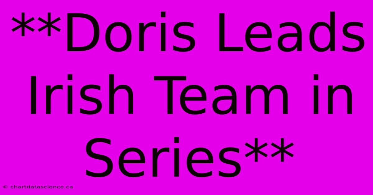 **Doris Leads Irish Team In Series**