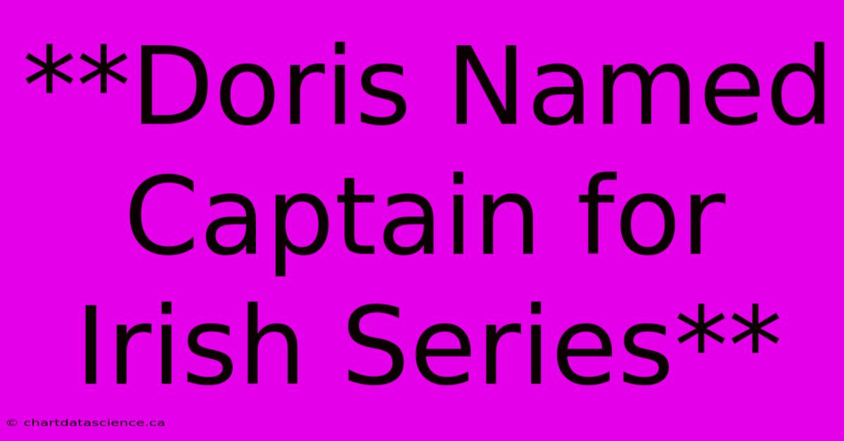 **Doris Named Captain For Irish Series**