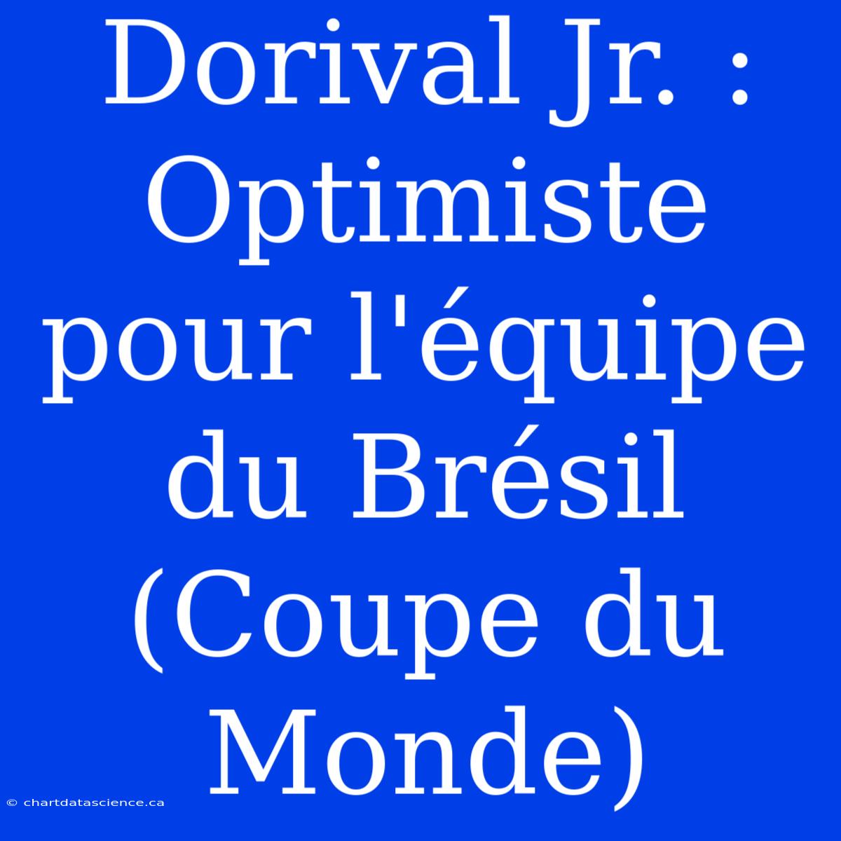 Dorival Jr. : Optimiste Pour L'équipe Du Brésil (Coupe Du Monde)