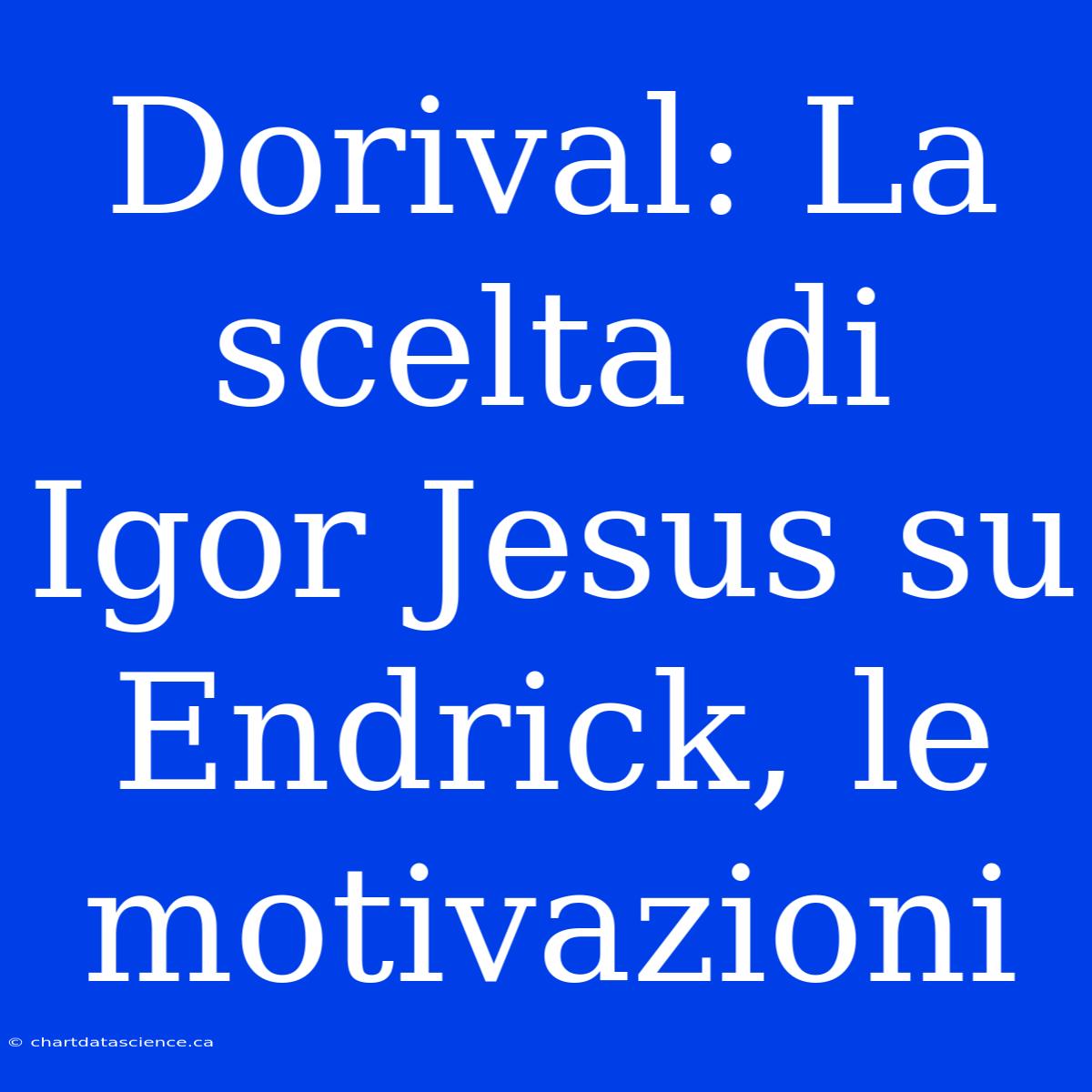 Dorival: La Scelta Di Igor Jesus Su Endrick, Le Motivazioni