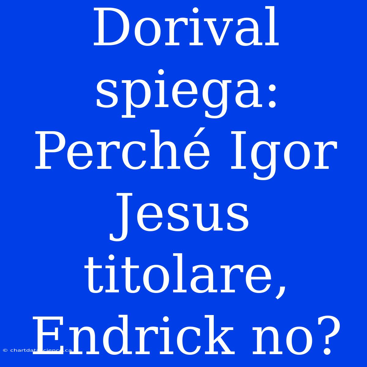 Dorival Spiega: Perché Igor Jesus Titolare, Endrick No?