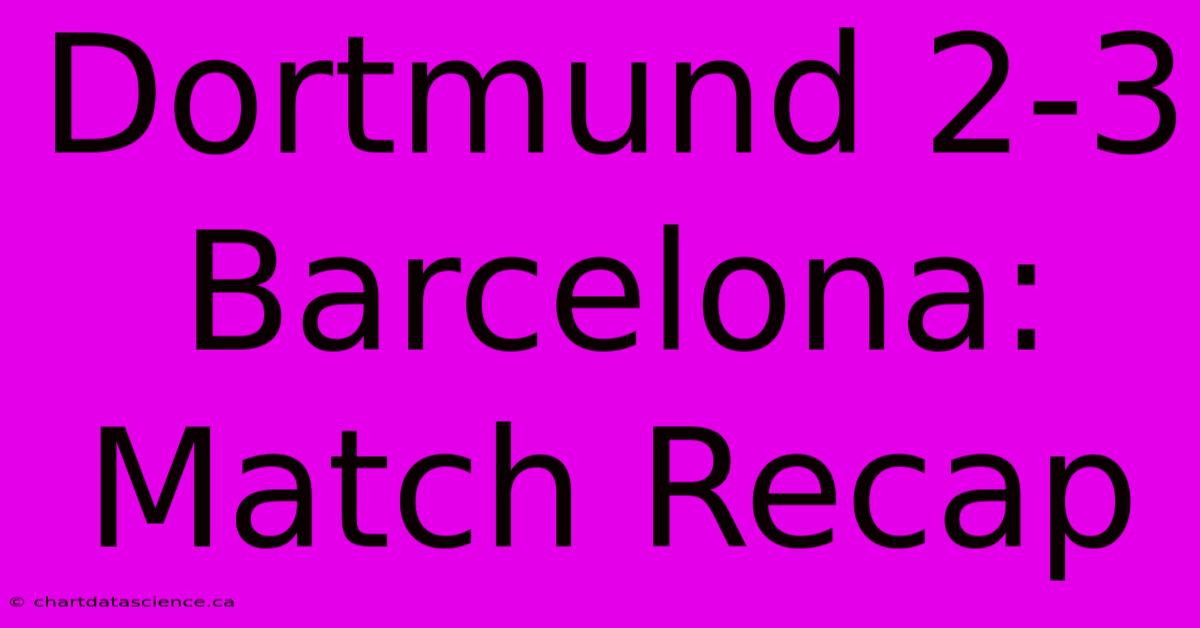 Dortmund 2-3 Barcelona: Match Recap