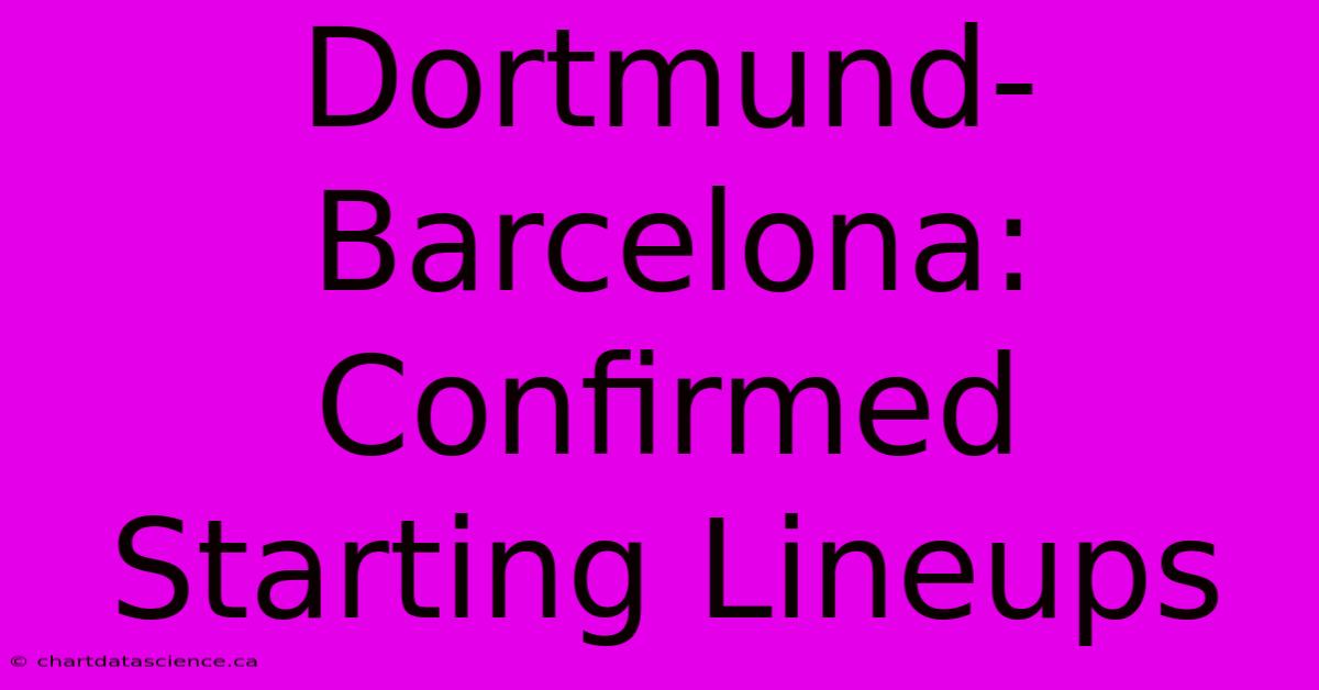 Dortmund-Barcelona: Confirmed Starting Lineups