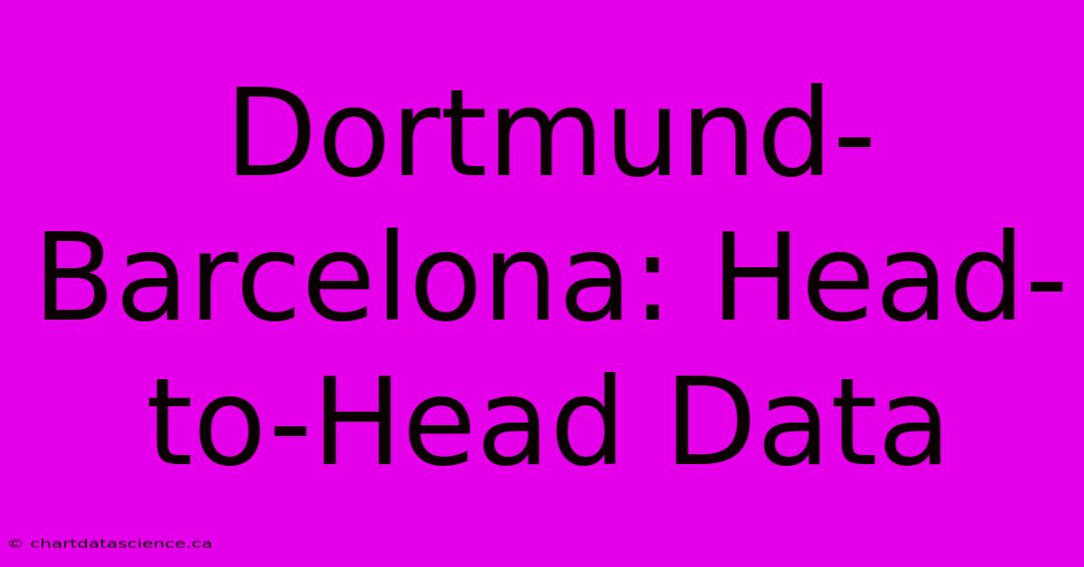 Dortmund-Barcelona: Head-to-Head Data