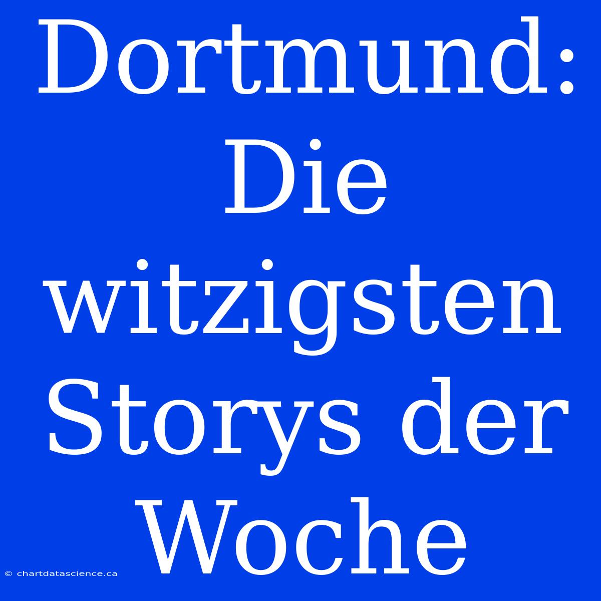 Dortmund: Die Witzigsten Storys Der Woche