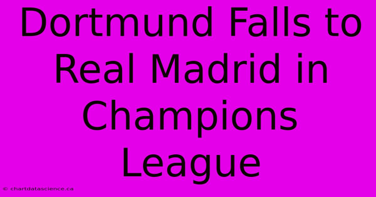 Dortmund Falls To Real Madrid In Champions League 