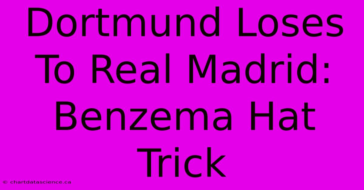 Dortmund Loses To Real Madrid: Benzema Hat Trick 