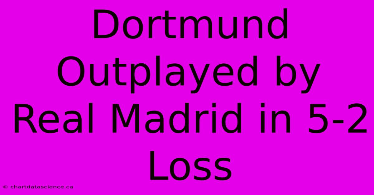 Dortmund Outplayed By Real Madrid In 5-2 Loss