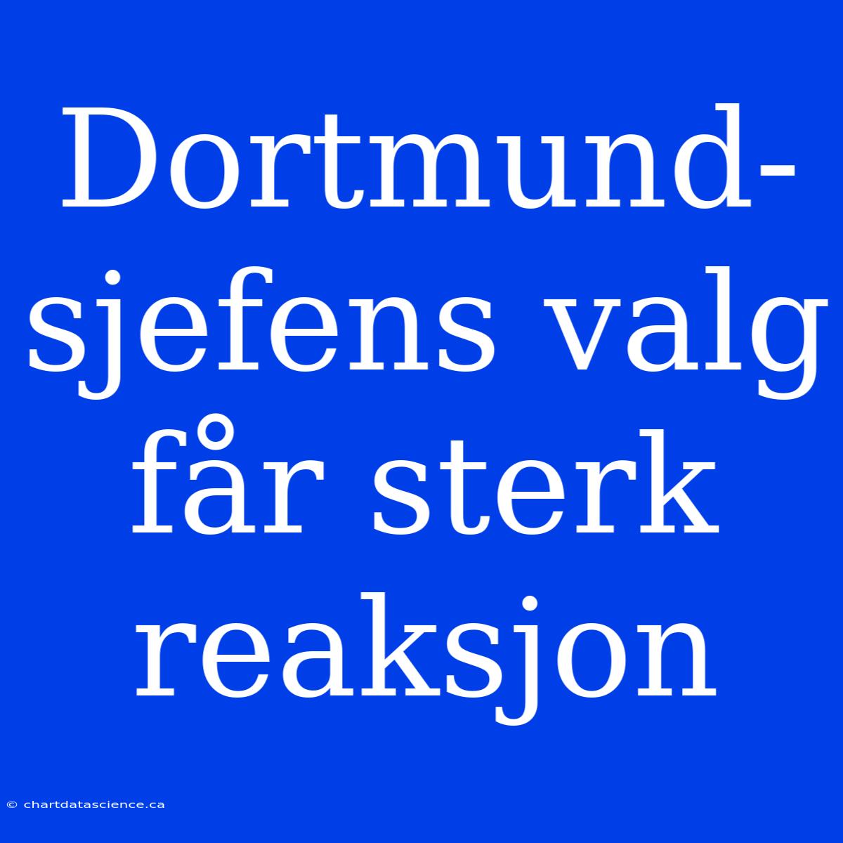 Dortmund-sjefens Valg Får Sterk Reaksjon