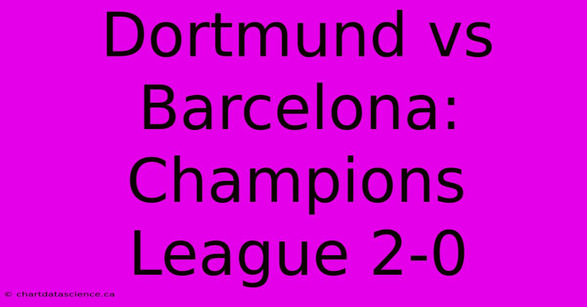 Dortmund Vs Barcelona: Champions League 2-0