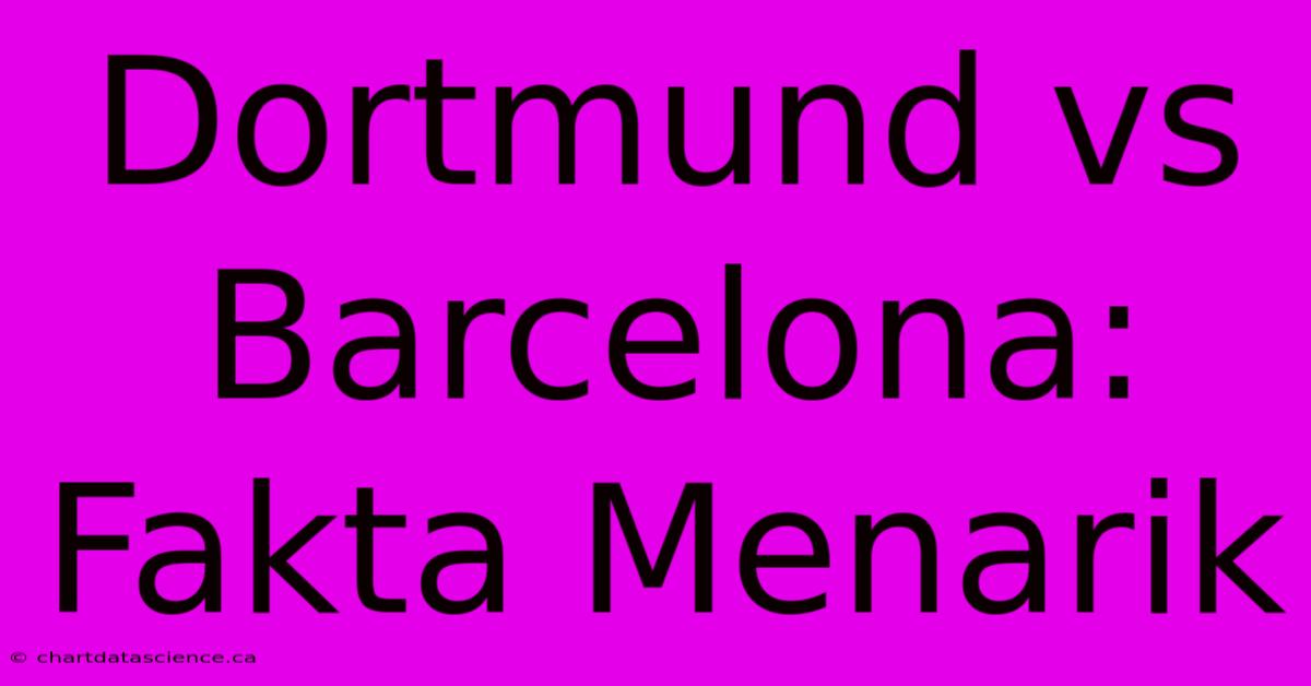 Dortmund Vs Barcelona: Fakta Menarik