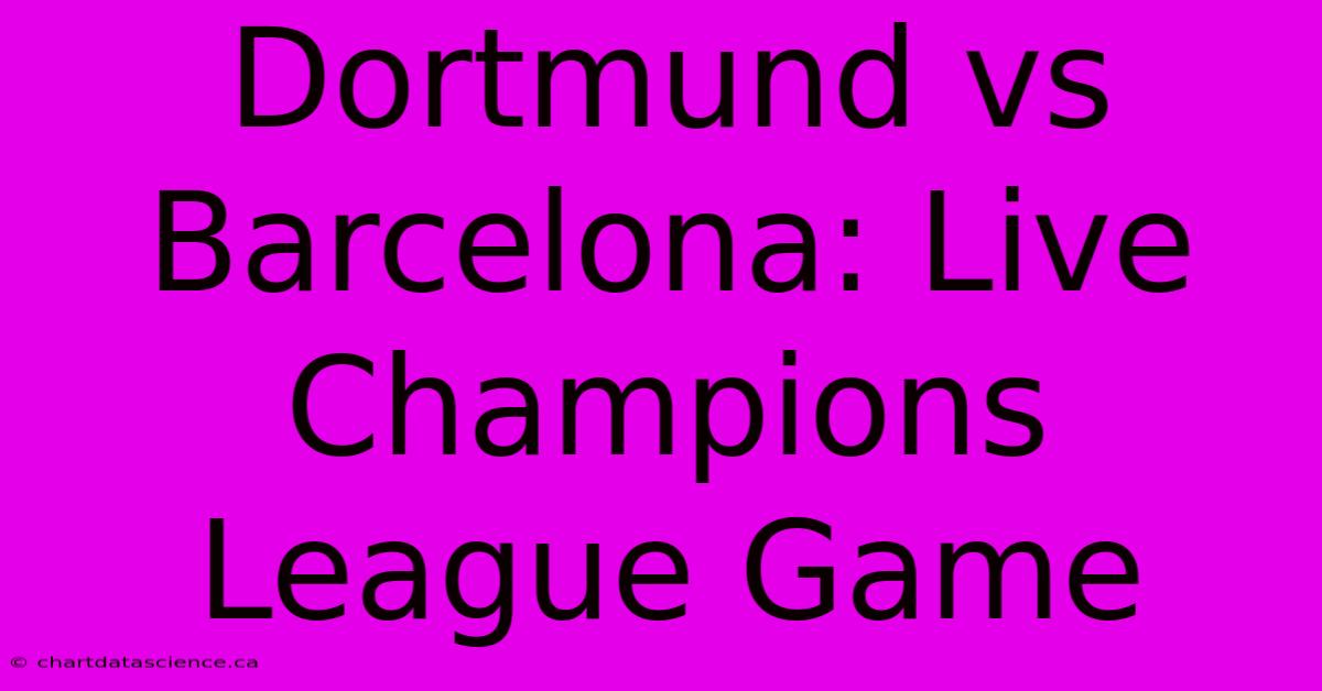 Dortmund Vs Barcelona: Live Champions League Game